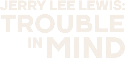 Jerry Lee Lewis: Trouble in Mind